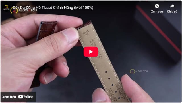 Xem video giúp nhận biết dây đồng hồ Tissot chính hãng